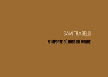 « N’importe où hors du monde » de Sami TRABELSI